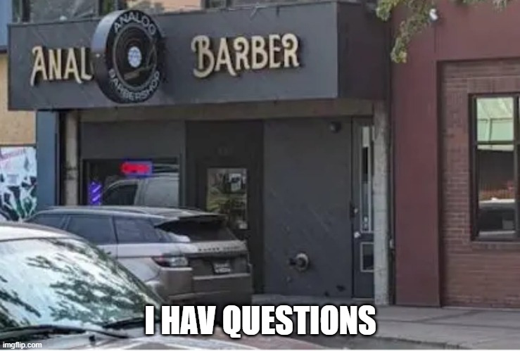 Need a Trim? | I HAV QUESTIONS | image tagged in sex jokes | made w/ Imgflip meme maker