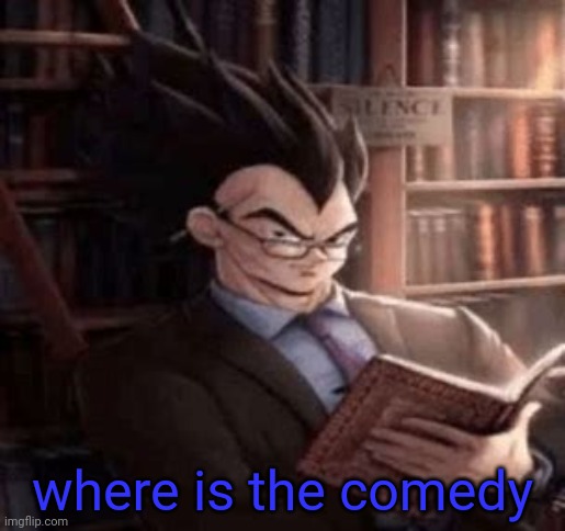 Vegeta | where is the comedy | image tagged in vegeta | made w/ Imgflip meme maker