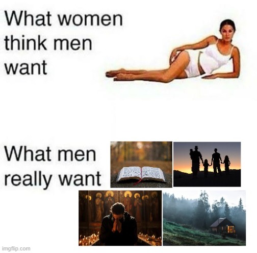 What Men Truly Want | image tagged in christianity,men,orthodox | made w/ Imgflip meme maker