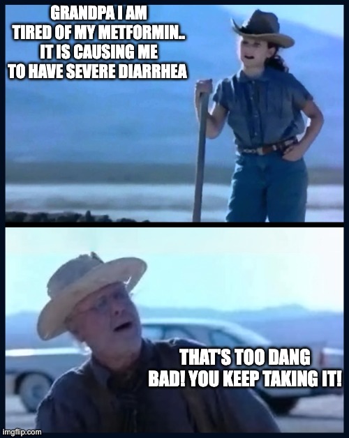 I’m tired of this Grandpa | GRANDPA I AM TIRED OF MY METFORMIN.. IT IS CAUSING ME TO HAVE SEVERE DIARRHEA; THAT'S TOO DANG BAD! YOU KEEP TAKING IT! | image tagged in i m tired of this grandpa | made w/ Imgflip meme maker