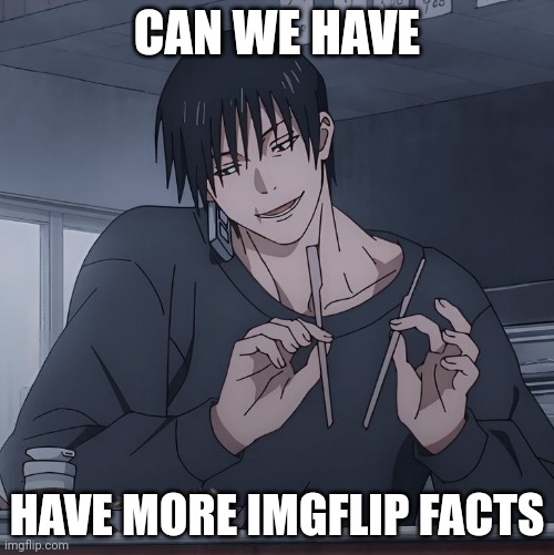 Toji eating | CAN WE HAVE; HAVE MORE IMGFLIP FACTS | image tagged in toji eating | made w/ Imgflip meme maker