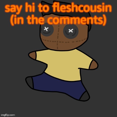 he wants 10000k points | say hi to fleshcousin (in the comments) | image tagged in getawax mp4 plushie thx disco | made w/ Imgflip meme maker