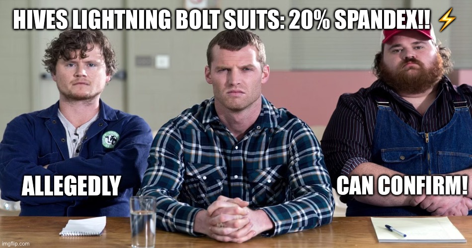 Allegedly… Can Confirm!! | HIVES LIGHTNING BOLT SUITS: 20% SPANDEX!! ⚡️; ALLEGEDLY; CAN CONFIRM! | image tagged in letterkenny | made w/ Imgflip meme maker