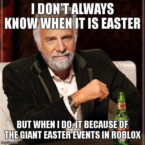 the hunt... | I DON'T ALWAYS KNOW WHEN IT IS EASTER; BUT WHEN I DO, IT BECAUSE OF THE GIANT EASTER EVENTS IN ROBLOX | image tagged in i dont always,roblox,easter,meme | made w/ Imgflip meme maker