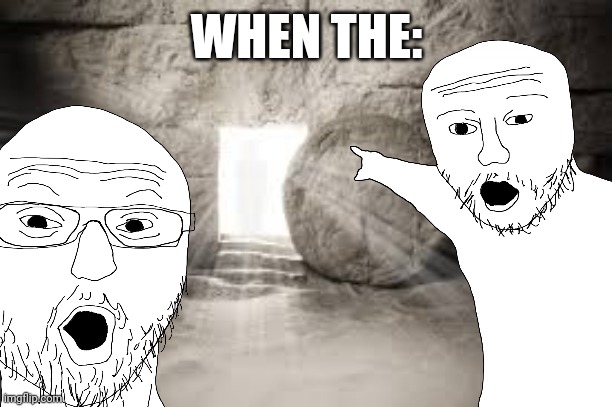 The disciples be like: | WHEN THE: | image tagged in two soyjacks transparent | made w/ Imgflip meme maker