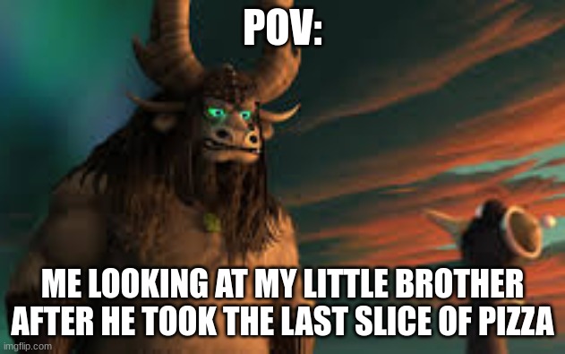 Brother took the pizza | POV:; ME LOOKING AT MY LITTLE BROTHER AFTER HE TOOK THE LAST SLICE OF PIZZA | image tagged in memes,kung fu panda | made w/ Imgflip meme maker