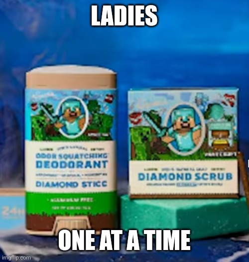 Minecraft Deodorant | LADIES; ONE AT A TIME | image tagged in minecraft deodorant | made w/ Imgflip meme maker