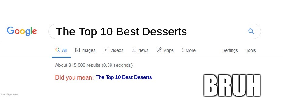 Desserts vs. Deserts | The Top 10 Best Desserts; The Top 10 Best Deserts; BRUH | image tagged in did you mean | made w/ Imgflip meme maker