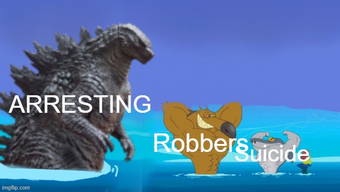 Zig Sharko And Godzilla | Suicide Robbers ARRESTING | image tagged in zig sharko and godzilla | made w/ Imgflip meme maker