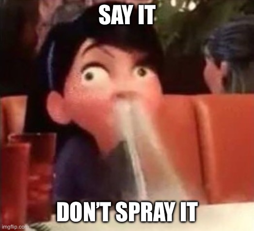 Violet spitting water out of her nose | SAY IT DON’T SPRAY IT | image tagged in violet spitting water out of her nose | made w/ Imgflip meme maker