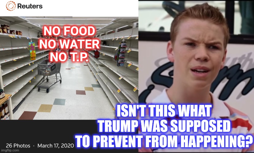 NO FOOD
NO WATER
NO T.P. ISN'T THIS WHAT
 TRUMP WAS SUPPOSED 
TO PREVENT FROM HAPPENING? | image tagged in you guys are getting paid | made w/ Imgflip meme maker