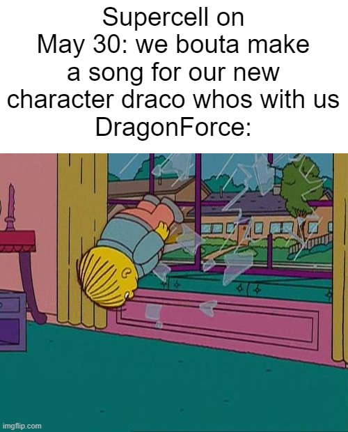 Imo this collab came out of nowhere | Supercell on May 30: we bouta make a song for our new character draco whos with us
DragonForce: | image tagged in ralph wiggum brick,brawl stars,dragonforce | made w/ Imgflip meme maker