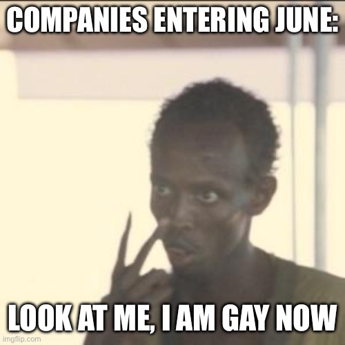 Fr | COMPANIES ENTERING JUNE:; LOOK AT ME, I AM GAY NOW | image tagged in memes,look at me | made w/ Imgflip meme maker