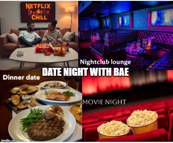 Date with bae | DATE NIGHT WITH BAE | image tagged in date night,pick one,relatable memes | made w/ Imgflip meme maker