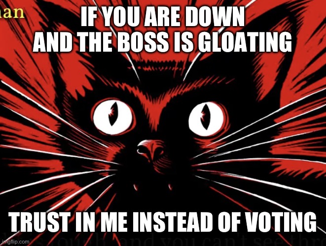 Sabo tabby | IF YOU ARE DOWN AND THE BOSS IS GLOATING TRUST IN ME INSTEAD OF VOTING | image tagged in sabo tabby | made w/ Imgflip meme maker