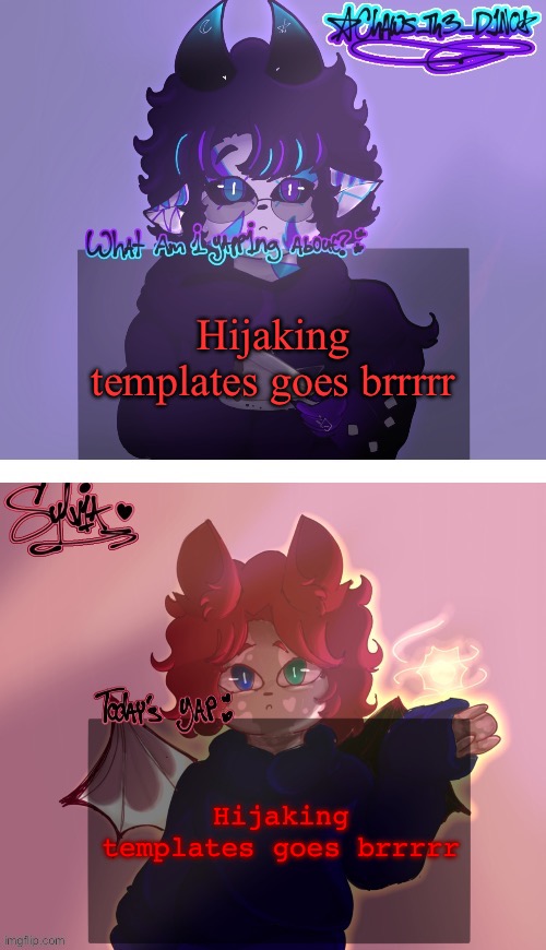 (InvaderBethany: Chaws gave permission.) | Hijaking templates goes brrrrr; Hijaking templates goes brrrrr | image tagged in chaws and sylvia shared temp art by sylvia | made w/ Imgflip meme maker