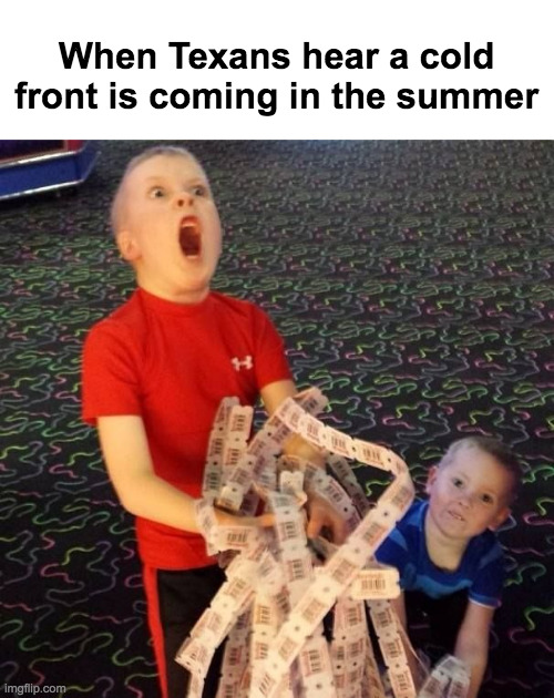 Texas summer | When Texans hear a cold front is coming in the summer | image tagged in overly excited ticket kid | made w/ Imgflip meme maker