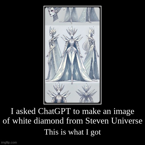 white diamond chatGPT | I asked ChatGPT to make an image of white diamond from Steven Universe | This is what I got | image tagged in funny,demotivationals | made w/ Imgflip demotivational maker