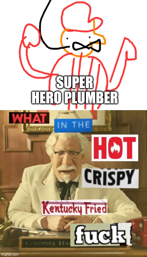 Surpra Merioats BRUHthers | SUPER HERO PLUMBER | image tagged in what in the hot crispy kentucky fried frick | made w/ Imgflip meme maker