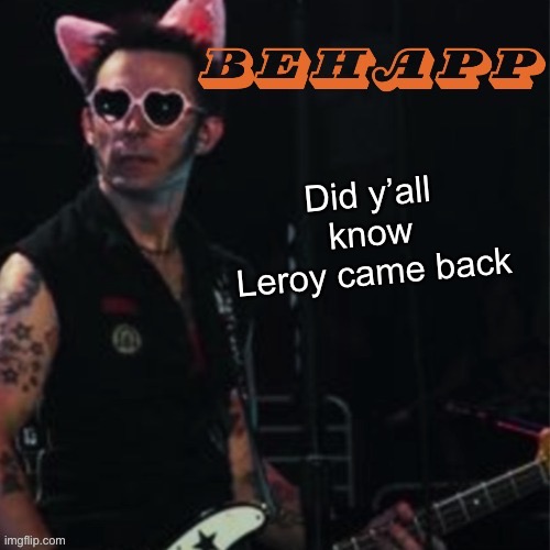 Behapp | Did y’all know Leroy came back | image tagged in behapp | made w/ Imgflip meme maker