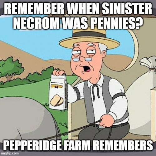 Sinister Necrom in a nutshell | REMEMBER WHEN SINISTER NECROM WAS PENNIES? PEPPERIDGE FARM REMEMBERS | image tagged in memes,pepperidge farm remembers | made w/ Imgflip meme maker