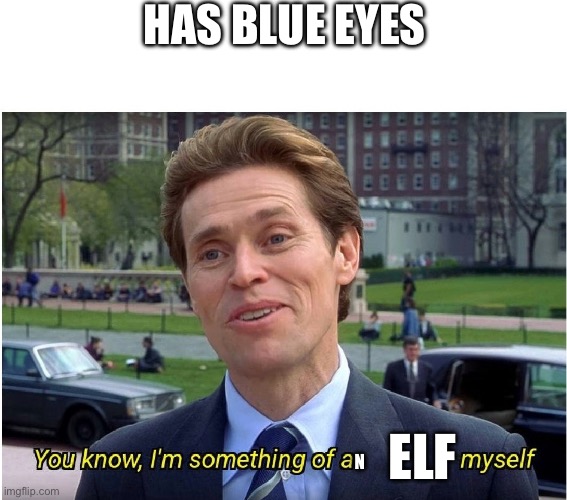 This is me though | HAS BLUE EYES; ELF; N | image tagged in you know i'm something of a _ myself,kotlc | made w/ Imgflip meme maker