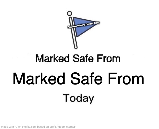 Marked Safe From | Chainsaw-Wielding Demons Today; Marked Safe From | image tagged in memes,marked safe from | made w/ Imgflip meme maker