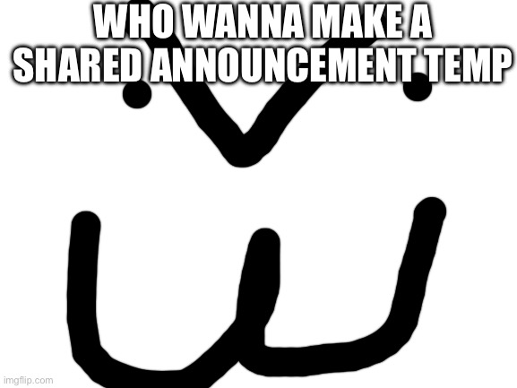 . | WHO WANNA MAKE A SHARED ANNOUNCEMENT TEMP | image tagged in furry | made w/ Imgflip meme maker