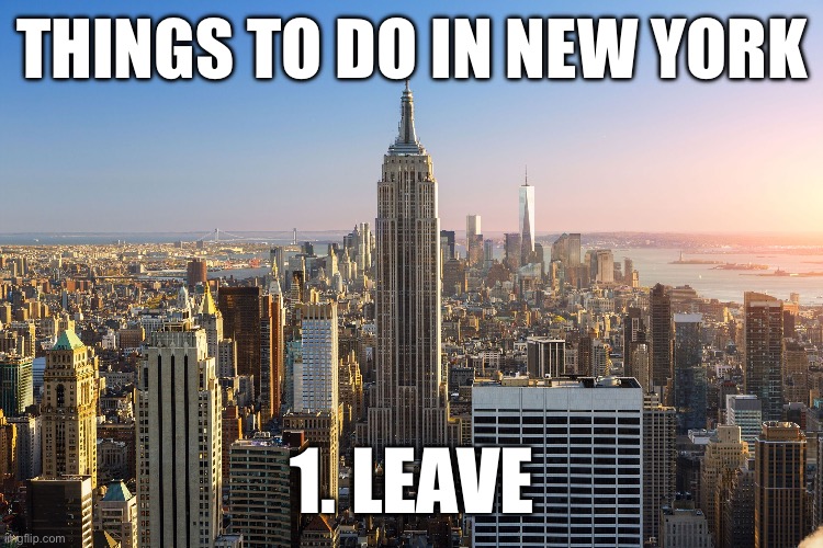 Leave | THINGS TO DO IN NEW YORK; 1. LEAVE | image tagged in fukboiy new york | made w/ Imgflip meme maker