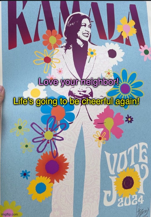 Cheerful life with Kamala Harris | Love your neighbor! Life's going to be cheerful again! | image tagged in flower power kamala harris,harris-walz,kamala | made w/ Imgflip meme maker