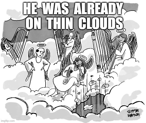 Thin Clouds | HE  WAS  ALREADY  ON  THIN  CLOUDS | image tagged in heaven | made w/ Imgflip meme maker