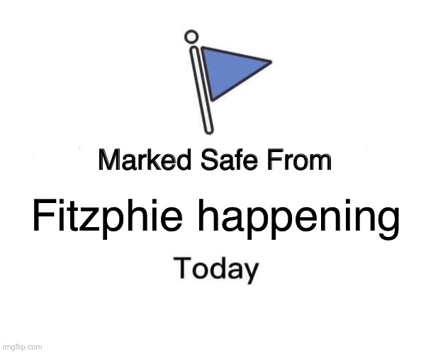 Marked Safe From | Fitzphie happening | image tagged in memes,marked safe from | made w/ Imgflip meme maker