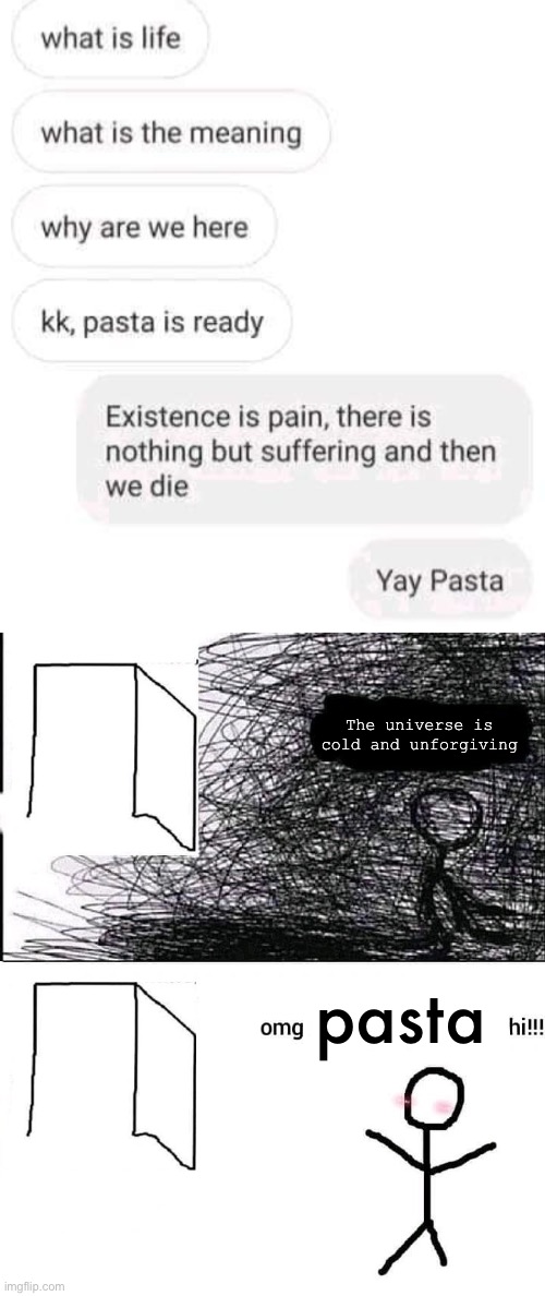 The universe is cold and unforgiving; pasta | image tagged in omg hi | made w/ Imgflip meme maker