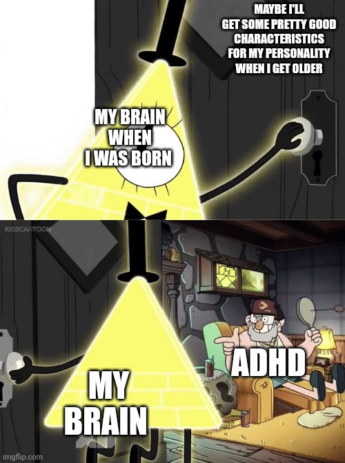 Bill Cipher Door | MAYBE I'LL GET SOME PRETTY GOOD CHARACTERISTICS FOR MY PERSONALITY WHEN I GET OLDER; MY BRAIN WHEN I WAS BORN; ADHD; MY BRAIN | image tagged in bill cipher door | made w/ Imgflip meme maker