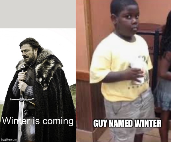 .. | GUY NAMED WINTER; Winter is coming | image tagged in winter is coming | made w/ Imgflip meme maker