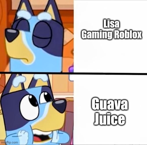 Roblox YouTubers be like: | Lisa Gaming Roblox; Guava Juice | image tagged in bluey drake,memes,roblox,youtube | made w/ Imgflip meme maker