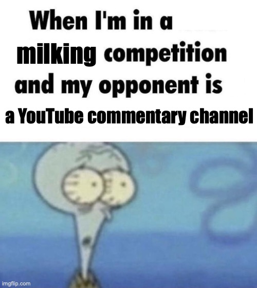 I would've put Disney but I already made a Disney meme | milking; a YouTube commentary channel | image tagged in scaredward,youtubers,so true memes,memes,youtube | made w/ Imgflip meme maker