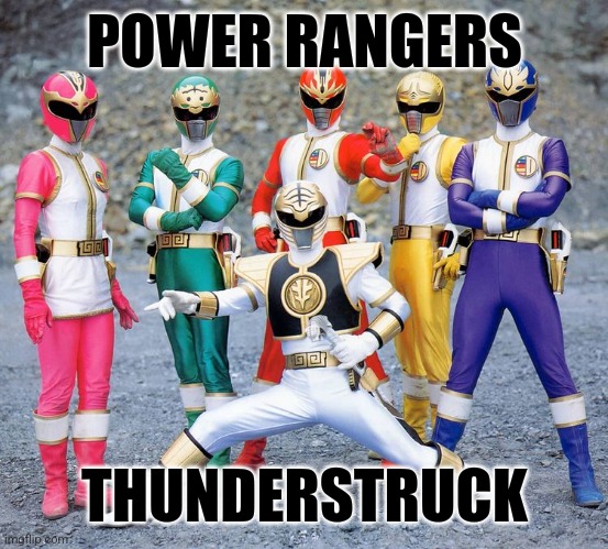 POWER RANGERS; THUNDERSTRUCK | image tagged in power rangers,thunderstruck | made w/ Imgflip meme maker