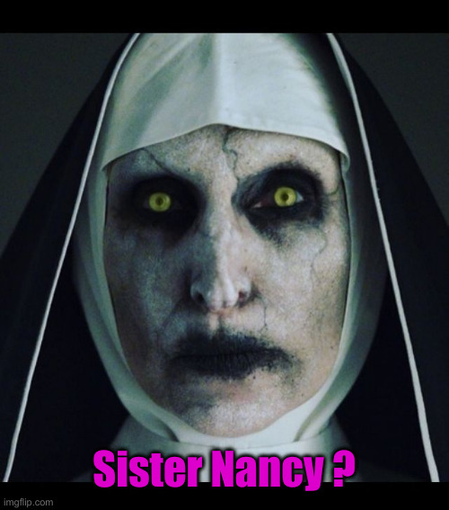 Scary nun  | Sister Nancy ? | image tagged in scary nun | made w/ Imgflip meme maker