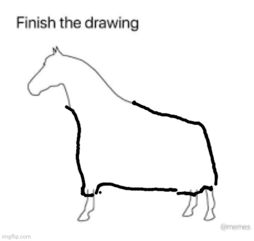 Finish the drawing | image tagged in finish the drawing | made w/ Imgflip meme maker