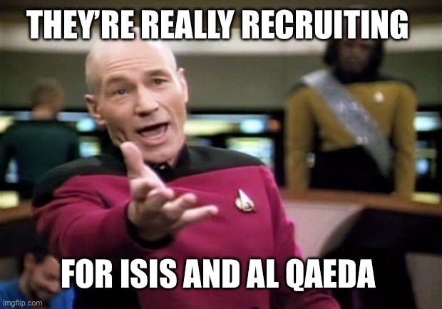 startrek | THEY’RE REALLY RECRUITING FOR ISIS AND AL QAEDA | image tagged in startrek | made w/ Imgflip meme maker