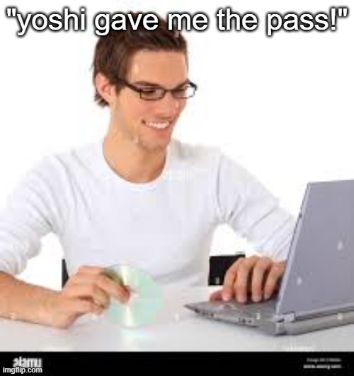 "yoshi gave me the pass!" | made w/ Imgflip meme maker