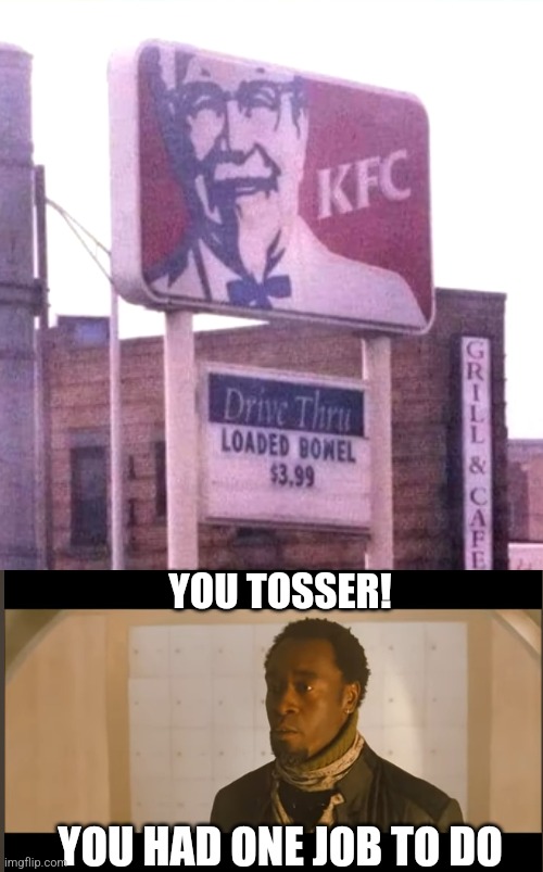 KFC DOES GIVE YOU A LOADED BOWEL | YOU TOSSER! YOU HAD ONE JOB TO DO | image tagged in you tosser you had one job to do,kfc,fail,you had one job,stupid signs | made w/ Imgflip meme maker