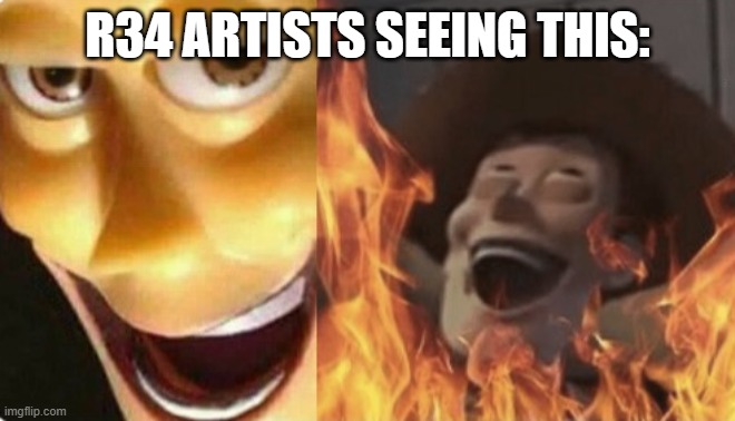 Satanic woody (no spacing) | R34 ARTISTS SEEING THIS: | image tagged in satanic woody no spacing | made w/ Imgflip meme maker