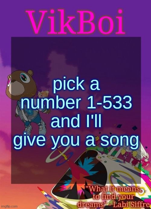 Vik's Graduation Temp | pick a number 1-533 and I'll give you a song | image tagged in vik's graduation temp | made w/ Imgflip meme maker