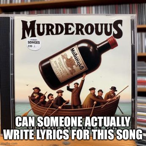 CAN SOMEONE ACTUALLY WRITE LYRICS FOR THIS SONG | made w/ Imgflip meme maker