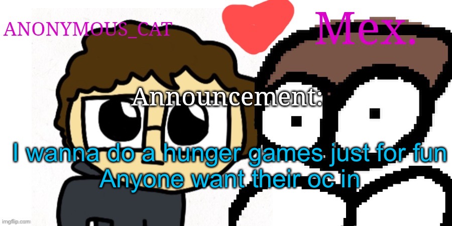 Anon and Mex shared temp | I wanna do a hunger games just for fun
Anyone want their oc in | image tagged in anon and mex shared temp | made w/ Imgflip meme maker