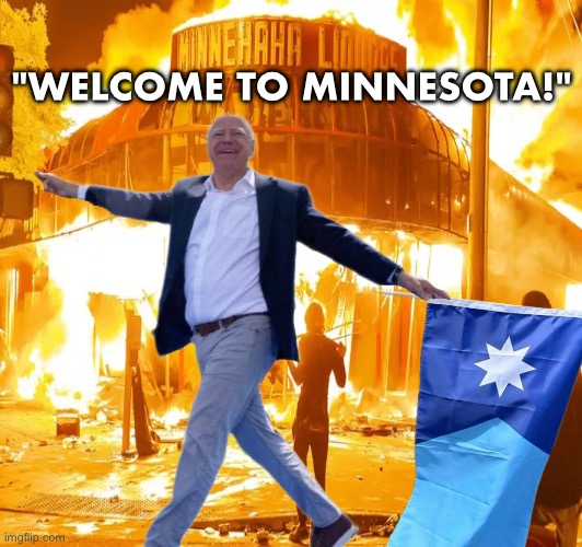 Minnesota Governor Tim Walz welcomes you! | "WELCOME TO MINNESOTA!" | image tagged in democrat party,presidential election,riots,communist,minnesota,antifa | made w/ Imgflip meme maker