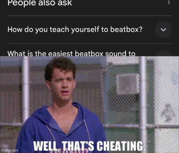 Well That’s Cheating | image tagged in well that s cheating,tom hanks,movies,music,nuh uh,beatboxing | made w/ Imgflip meme maker