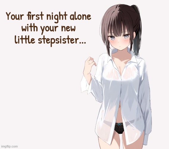 First night alone with your HOT little stepsister | image tagged in sexy,sister,alone,anime girl,night,home alone | made w/ Imgflip meme maker